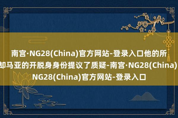 南宫·NG28(China)官方网站-登录入口他的所属俱乐部派桑杜对却马亚的开脱身身份提议了质疑-南宫·NG28(China)官方网站-登录入口