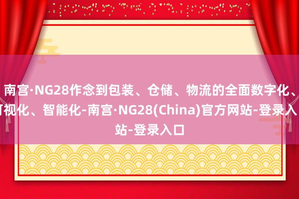 南宫·NG28作念到包装、仓储、物流的全面数字化、可视化、智能化-南宫·NG28(China)官方网站-登录入口