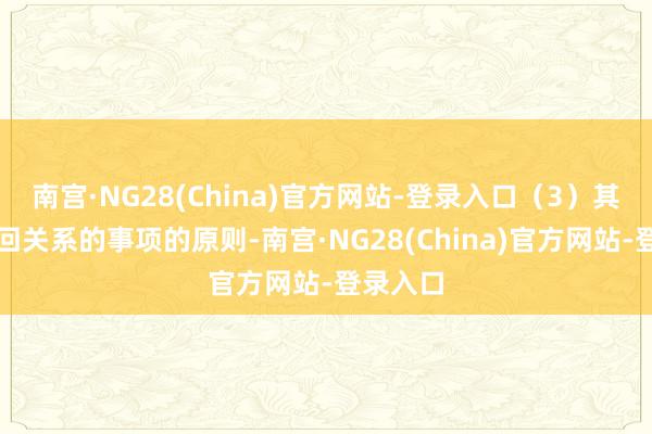 南宫·NG28(China)官方网站-登录入口(3)其他与赎回关系的事项的原则-南宫·NG28(China)官方网站-登录入口