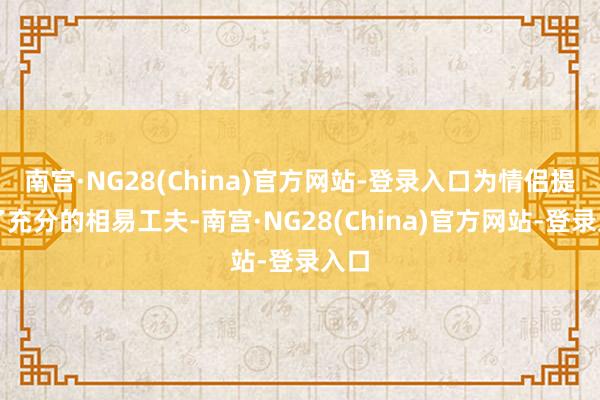 南宫·NG28(China)官方网站-登录入口为情侣提供了充分的相易工夫-南宫·NG28(China)官方网站-登录入口
