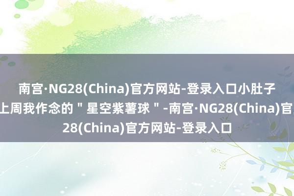 南宫·NG28(China)官方网站-登录入口小肚子饱读得像皮球?上周我作念的"星空紫薯球"-南宫·NG28(China)官方网站-登录入口