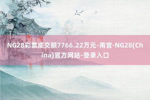 NG28彩票成交额7766.22万元-南宫·NG28(China)官方网站-登录入口