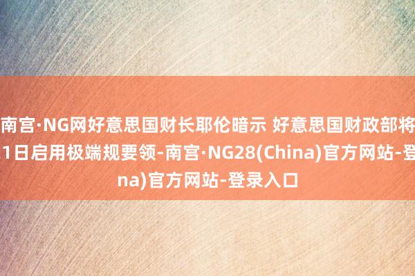 南宫·NG网好意思国财长耶伦暗示 好意思国财政部将于1月21日启用极端规要领-南宫·NG28(China)官方网站-登录入口