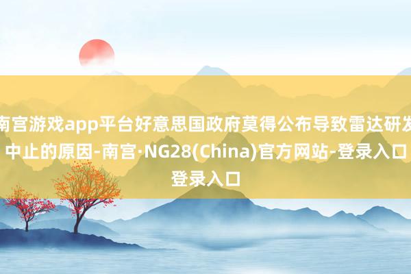 南宫游戏app平台好意思国政府莫得公布导致雷达研发中止的原因-南宫·NG28(China)官方网站-登录入口